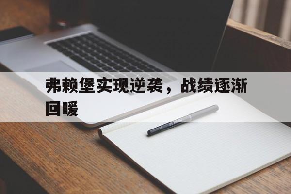 包含弗赖堡实现逆袭，战绩逐渐回暖的词条